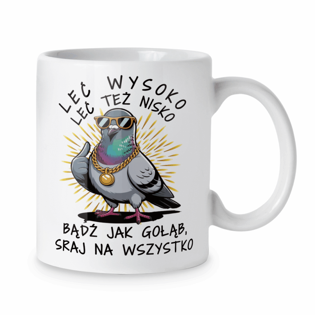 Kubek Leć wysoko leć też nisko bądź jak gołąb sraj na wszystko