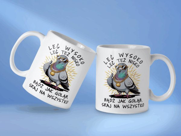 Kubek Leć wysoko leć też nisko bądź jak gołąb sraj na wszystko - obrazek 2
