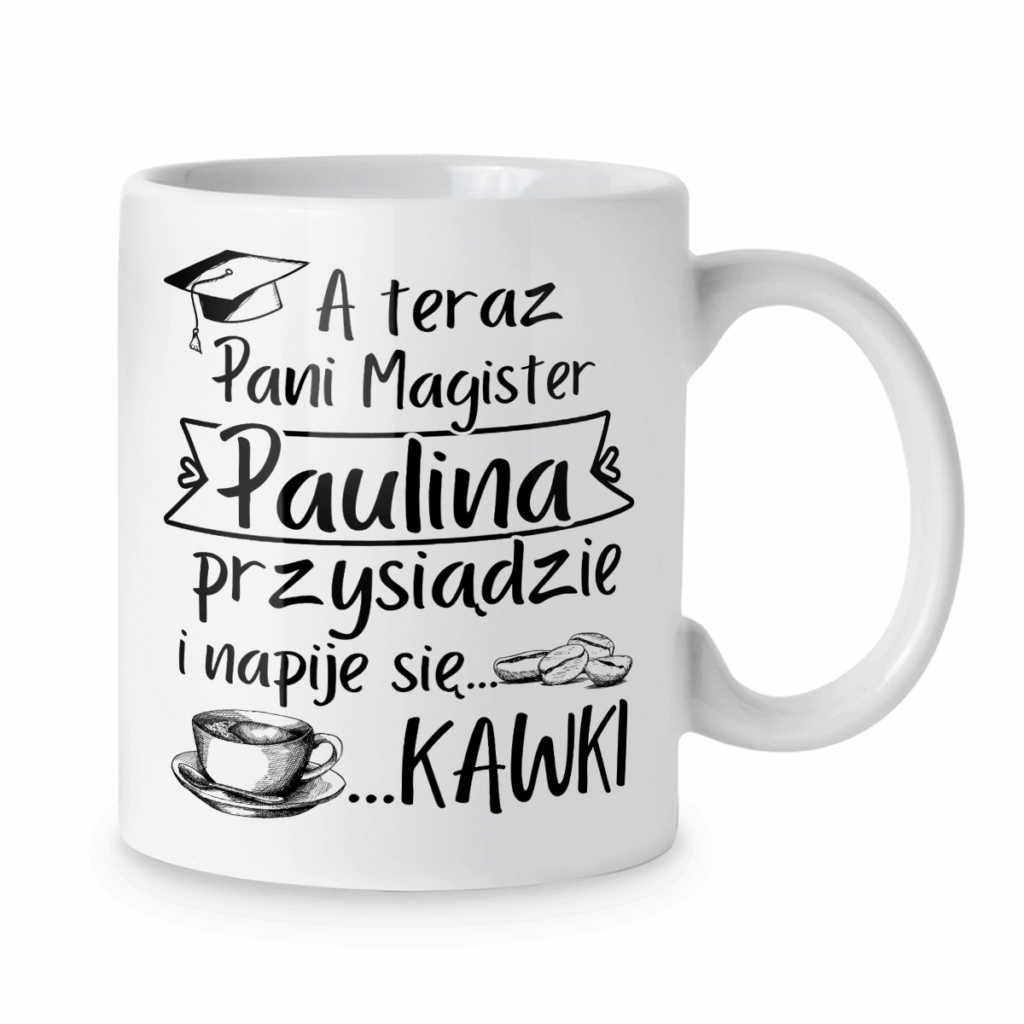 Kubek A teraz pani magister przysiądzie i napije się kawki + imię