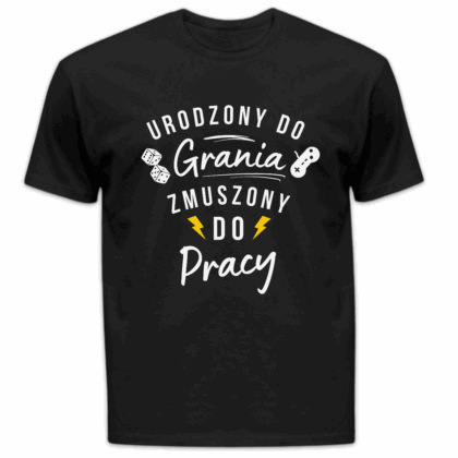 Koszulka męska Urodzony do grania zmuszony do pracy czarna