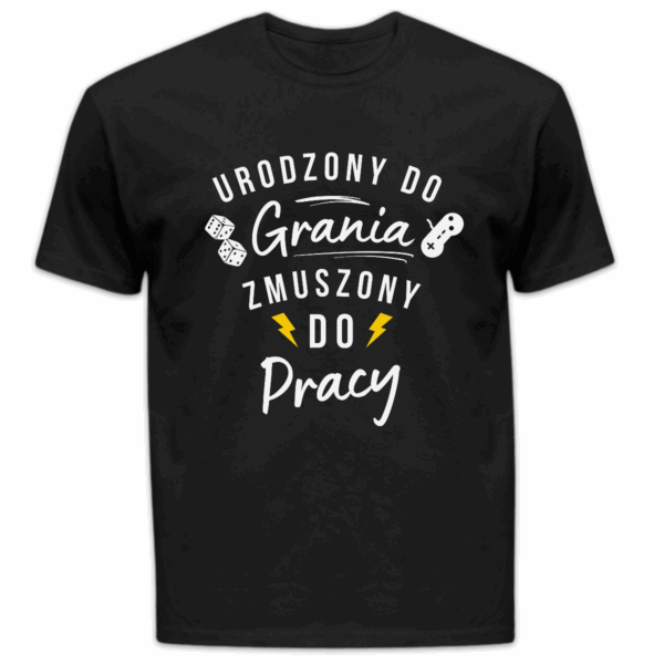 Koszulka męska Urodzony do grania zmuszony do pracy czarna