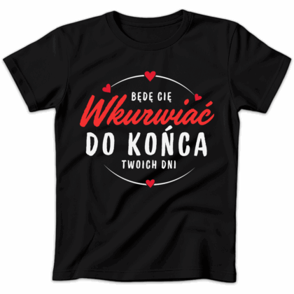 Koszulka damska Będę cię wkurwiać do końca twoich dni czarna