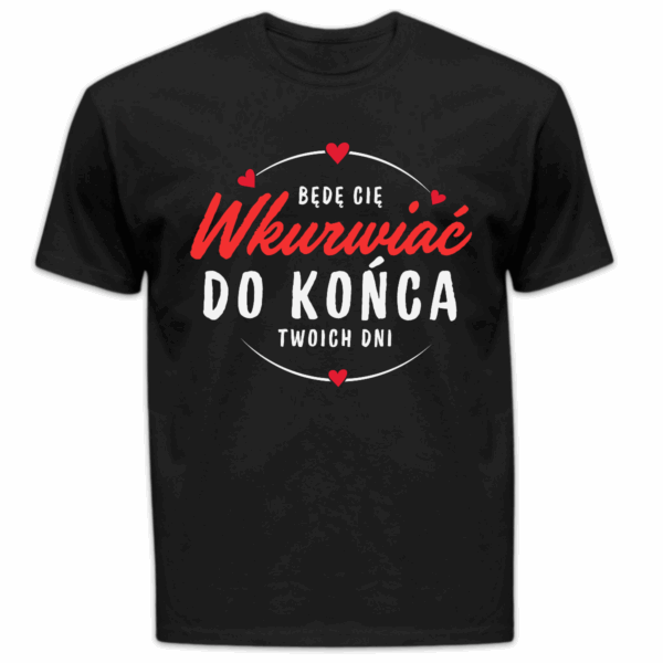 Koszulka męska Będę cię wkurwiać do końca twoich dni czarna
