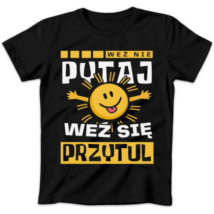 Koszulka damska Weź nie pytaj weź się przytul czarna