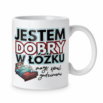 Kubek Jestem dobry w łóżku mogę spać godzinami