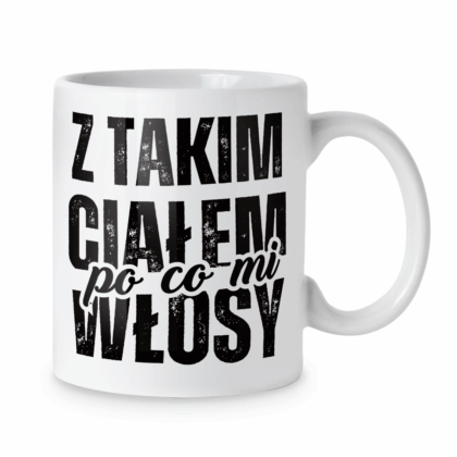 Kubek Z takim ciałem po co mi włosy