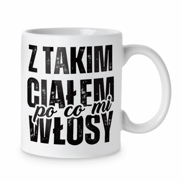Kubek Z takim ciałem po co mi włosy