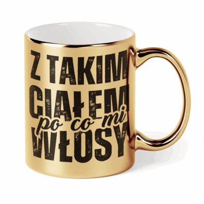 Kubek Złoty Z takim ciałem po co mi włosy