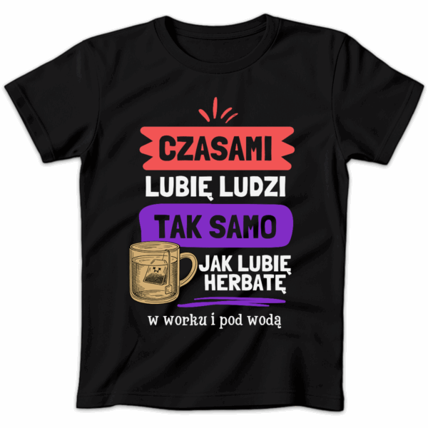 Koszulka damska Czasami lubię ludzi tak samo jak lubię herbatę czarna
