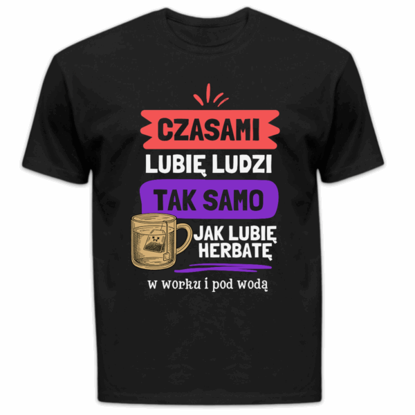 Koszulka męska Czasami lubię ludzi tak samo jak lubię herbatę czarna