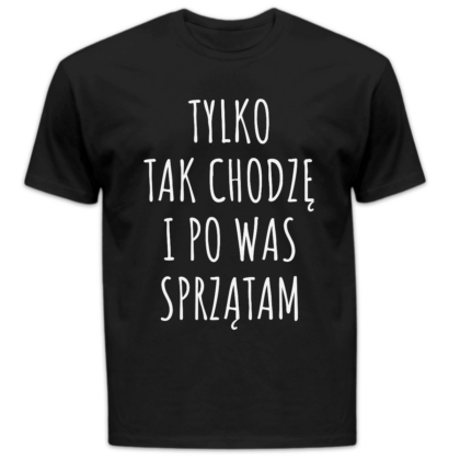 Koszulka męska Tylko tak chodzę i po was sprzątam czarna