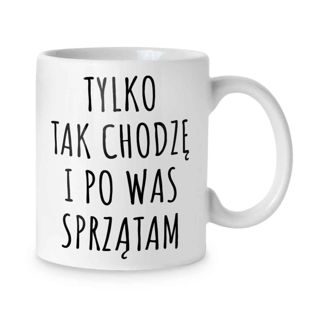 Kubek Tylko tak chodzę i po was sprzątam