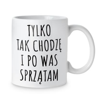 Kubek Tylko tak chodzę i po was sprzątam