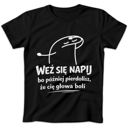 Koszulka damska Weź się napij bo później pierdolisz że cię głowa boli czarna