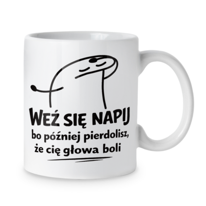 Kubek Weź się napij bo później pierdolisz że cię głowa boli