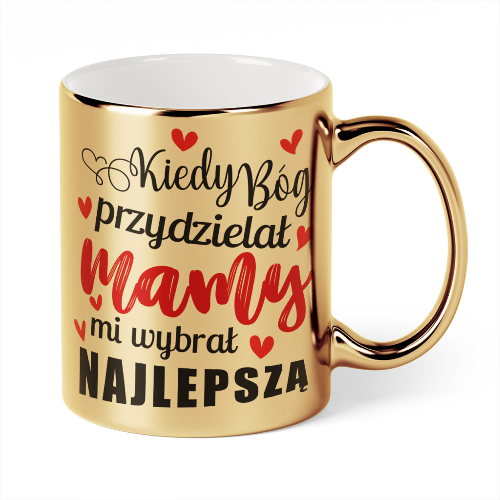 Kubek Złoty Kiedy bóg przydzielał mamy mi wybrał najlepszą