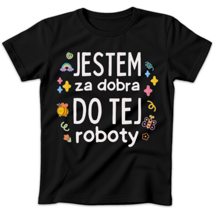 Koszulka damska Jestem za dobra do tej roboty czarna