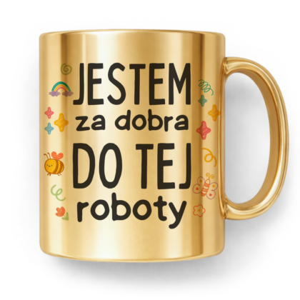 Kubek Złoty Jestem za dobra do tej roboty