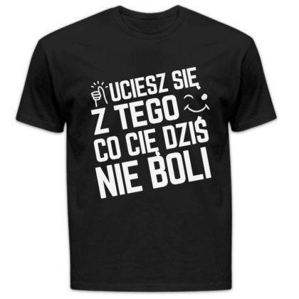 Koszulka męska Uciesz się z tego co cię dziś nie boli czarna