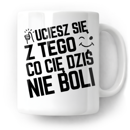 Kubek Uciesz się z tego co cię dziś nie boli
