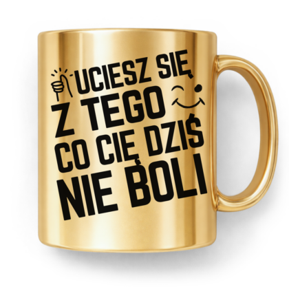 Kubek Złoty Uciesz się z tego co cię dziś nie boli