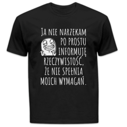 Koszulka męska Ja nie narzekam po prostu informuję rzeczywistość że nie spełnia moich wymagań czarna