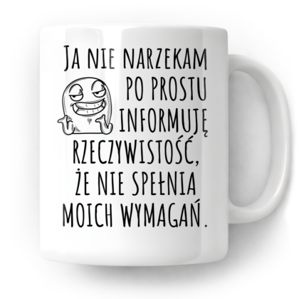 Kubek Ja nie narzekam po prostu informuję rzeczywistość że nie spełnia moich wymagań