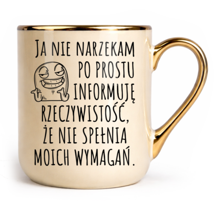 Kubek Elegant Ja nie narzekam po prostu informuję rzeczywistość że nie spełnia moich wymagań