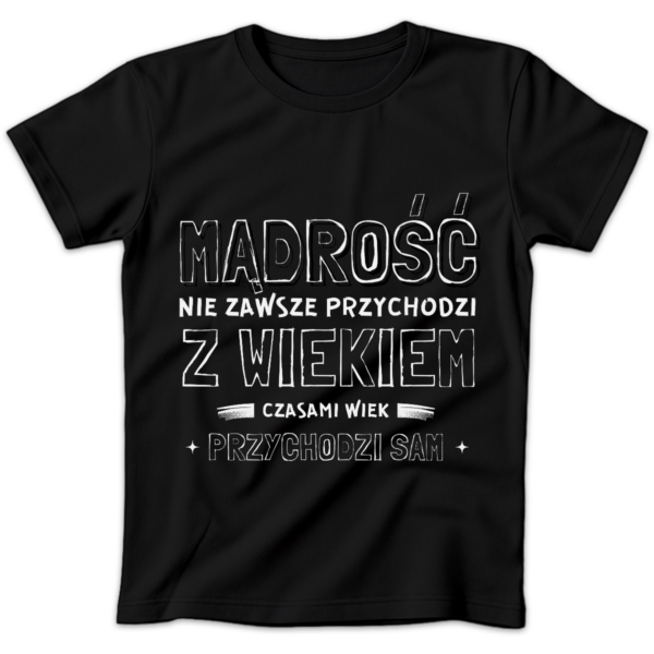 Koszulka damska Mądrość nie zawsze przychodzi z wiekiem czasami wiek przychodzi sam czarna