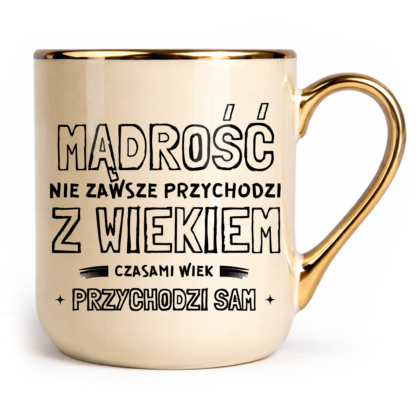 Kubek Elegant Mądrość nie zawsze przychodzi z wiekiem czasami wiek przychodzi sam