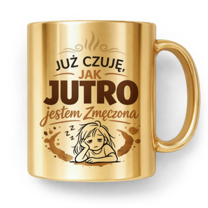 Kubek Złoty Już czuję jak jutro jestem zmęczona