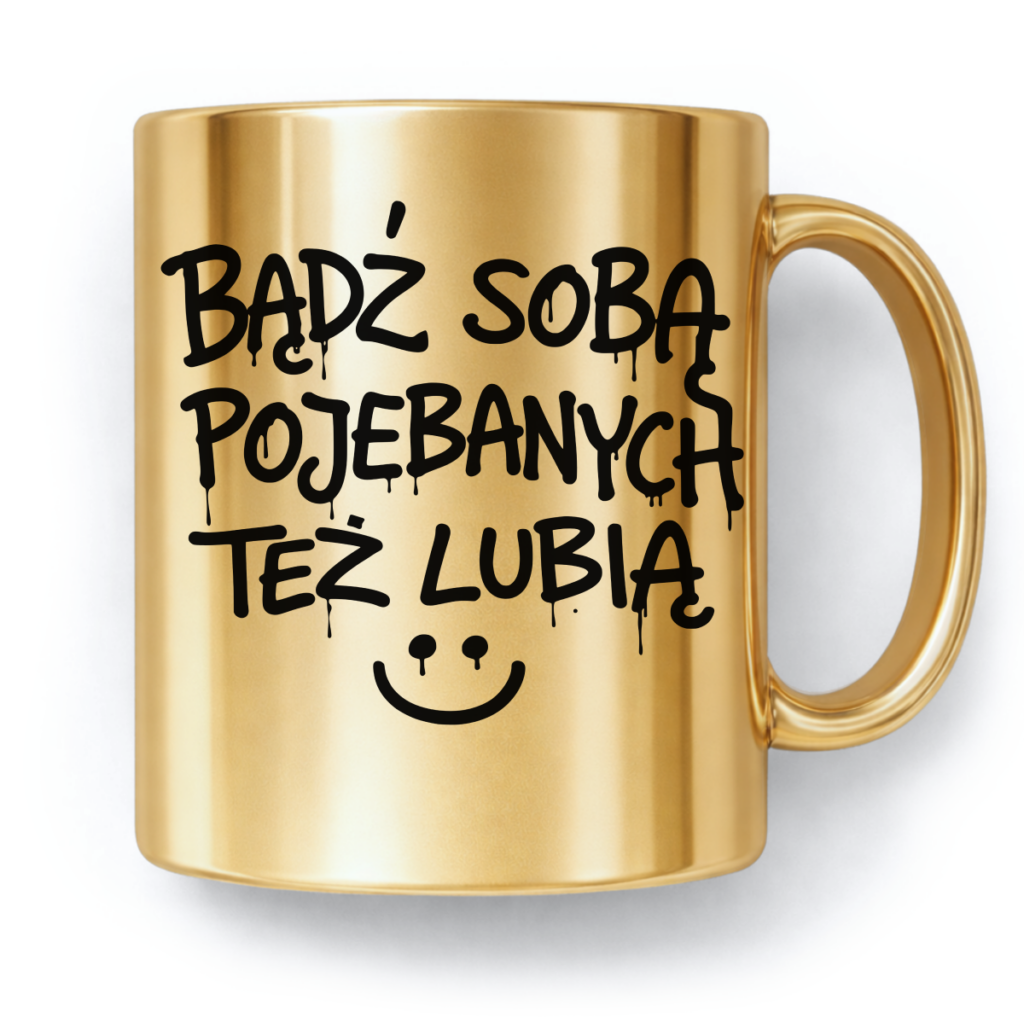 Kubek Złoty Bądź sobą pojebanych też lubią