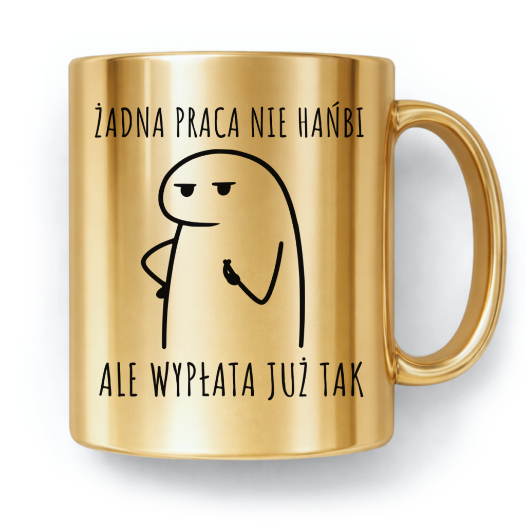Kubek Złoty Żadna praca nie hańbi ale wypłata już tak